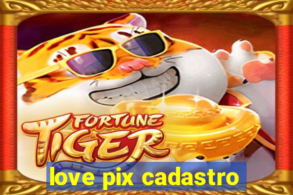 love pix cadastro